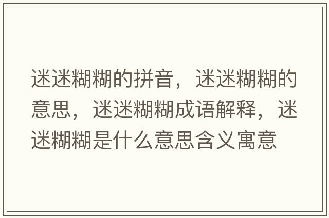 迷迷糊糊的拼音，迷迷糊糊的意思，迷迷糊糊成語(yǔ)解釋?zhuān)悦院鞘裁匆馑己x寓意