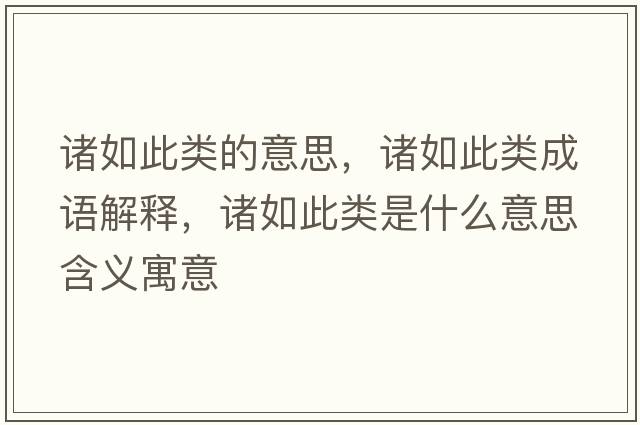 諸如此類(lèi)的意思，諸如此類(lèi)成語(yǔ)解釋?zhuān)T如此類(lèi)是什么意思含義寓意