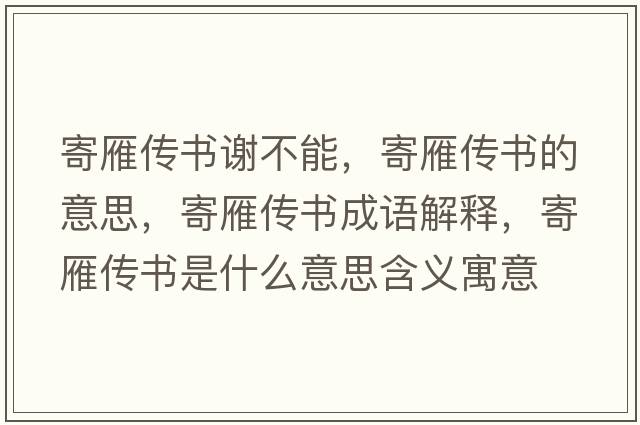 寄雁傳書(shū)謝不能，寄雁傳書(shū)的意思，寄雁傳書(shū)成語(yǔ)解釋?zhuān)难銈鲿?shū)是什么意思含義寓意
