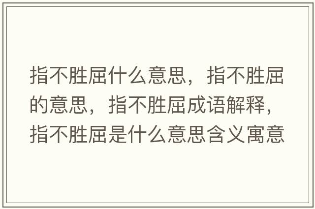 指不勝屈什么意思，指不勝屈的意思，指不勝屈成語(yǔ)解釋?zhuān)覆粍偾鞘裁匆馑己x寓意