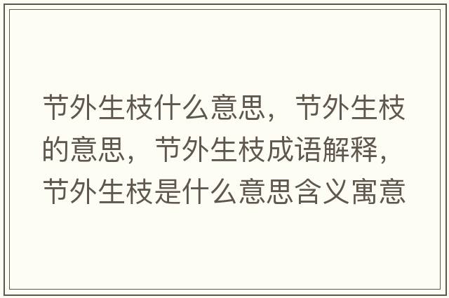 節外生枝什么意思，節外生枝的意思，節外生枝成語(yǔ)解釋?zhuān)澩馍κ鞘裁匆馑己x寓意