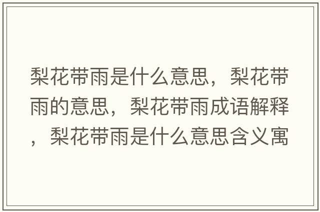 梨花帶雨是什么意思，梨花帶雨的意思，梨花帶雨成語(yǔ)解釋?zhuān)婊◣в晔鞘裁匆馑己x寓意