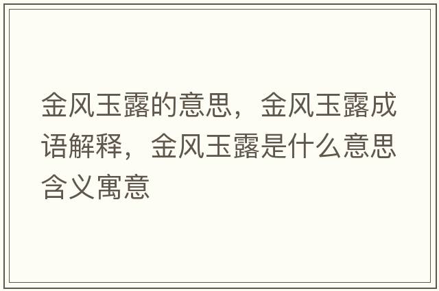 金風(fēng)玉露的意思，金風(fēng)玉露成語(yǔ)解釋?zhuān)痫L(fēng)玉露是什么意思含義寓意