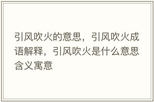 引風(fēng)吹火的意思，引風(fēng)吹火成語(yǔ)解釋?zhuān)L(fēng)吹火是什么意思含義寓意