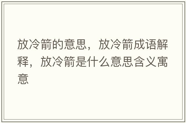放冷箭的意思，放冷箭成語(yǔ)解釋?zhuān)爬浼鞘裁匆馑己x寓意