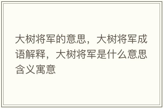 大樹(shù)將軍的意思，大樹(shù)將軍成語(yǔ)解釋?zhuān)髽?shù)將軍是什么意思含義寓意