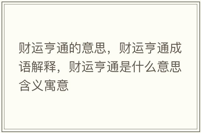 財運亨通的意思，財運亨通成語(yǔ)解釋?zhuān)斶\亨通是什么意思含義寓意