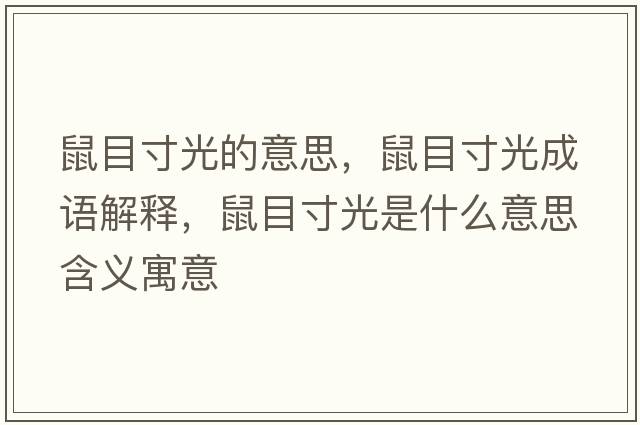 鼠目寸光的意思，鼠目寸光成語(yǔ)解釋?zhuān)竽看绻馐鞘裁匆馑己x寓意