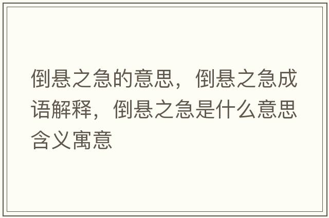 倒懸之急的意思，倒懸之急成語(yǔ)解釋?zhuān)箲抑笔鞘裁匆馑己x寓意