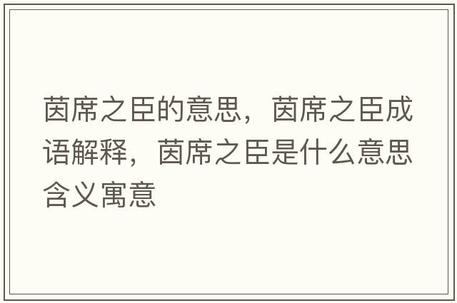 茵席之臣的意思，茵席之臣成語(yǔ)解釋?zhuān)鹣际鞘裁匆馑己x寓意