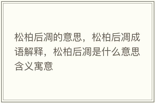 松柏后凋的意思，松柏后凋成語(yǔ)解釋?zhuān)砂睾蟮蚴鞘裁匆馑己x寓意