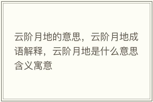 云階月地的意思，云階月地成語(yǔ)解釋?zhuān)齐A月地是什么意思含義寓意