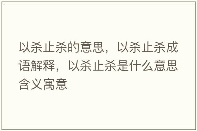 以殺止殺的意思，以殺止殺成語(yǔ)解釋?zhuān)詺⒅箽⑹鞘裁匆馑己x寓意