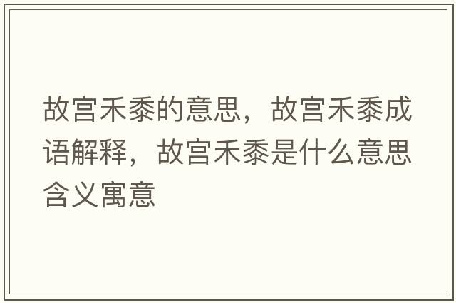 故宮禾黍的意思，故宮禾黍成語(yǔ)解釋?zhuān)蕦m禾黍是什么意思含義寓意