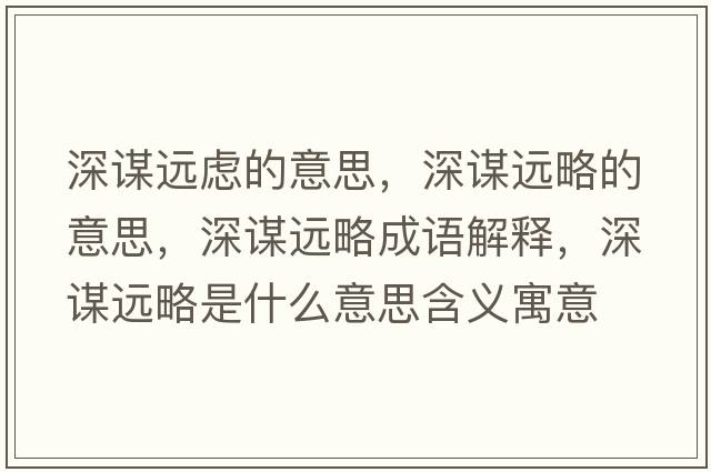 深謀遠慮的意思，深謀遠略的意思，深謀遠略成語(yǔ)解釋?zhuān)钪\遠略是什么意思含義寓意