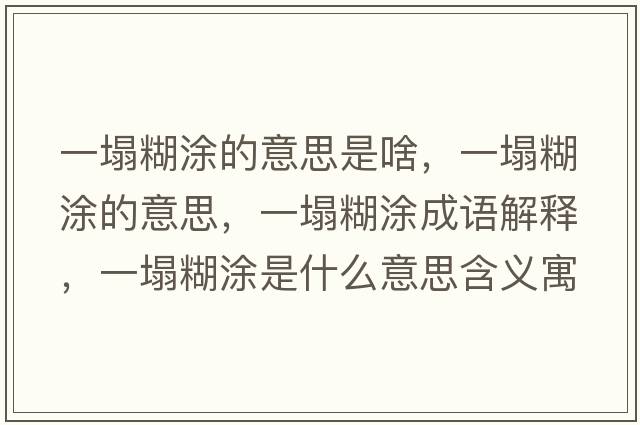 一塌糊涂的意思是啥，一塌糊涂的意思，一塌糊涂成語(yǔ)解釋?zhuān)凰渴鞘裁匆馑己x寓意