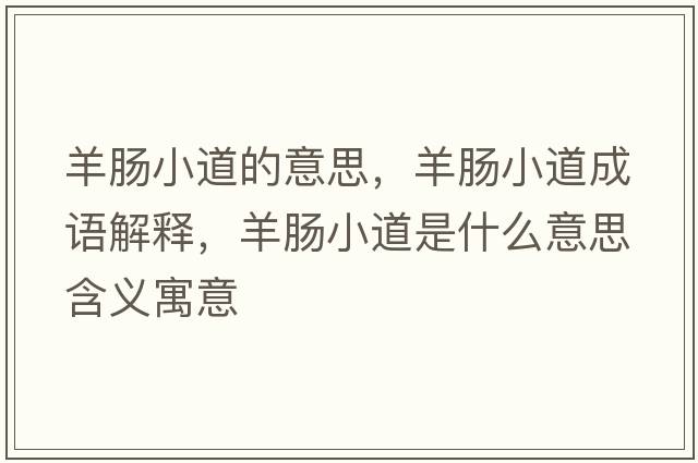 羊腸小道的意思，羊腸小道成語(yǔ)解釋?zhuān)蚰c小道是什么意思含義寓意