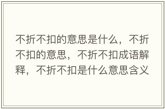 不折不扣的意思是什么，不折不扣的意思，不折不扣成語(yǔ)解釋?zhuān)徽鄄豢凼鞘裁匆馑己x寓意