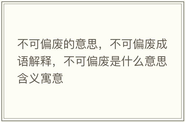 不可偏廢的意思，不可偏廢成語(yǔ)解釋?zhuān)豢善珡U是什么意思含義寓意