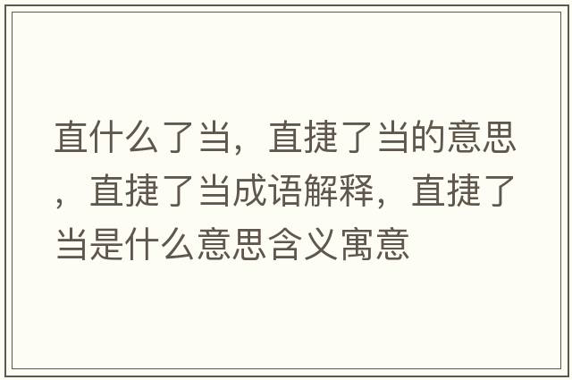 直什么了當，直捷了當的意思，直捷了當成語(yǔ)解釋?zhuān)苯萘水斒鞘裁匆馑己x寓意
