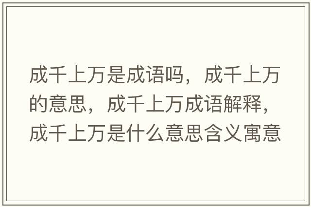 成千上萬(wàn)是成語(yǔ)嗎，成千上萬(wàn)的意思，成千上萬(wàn)成語(yǔ)解釋?zhuān)汕先f(wàn)是什么意思含義寓意