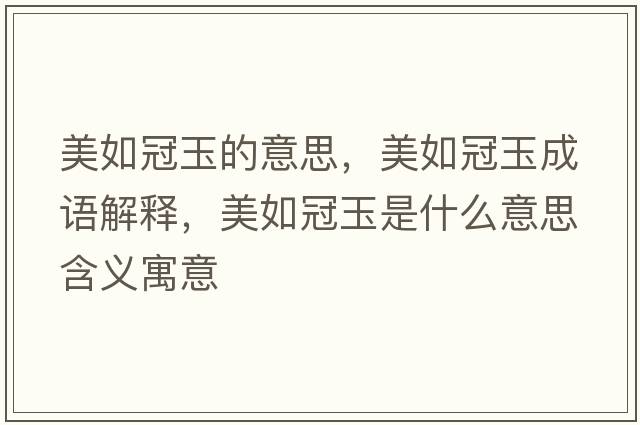 美如冠玉的意思，美如冠玉成語(yǔ)解釋?zhuān)廊绻谟袷鞘裁匆馑己x寓意