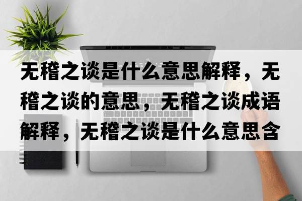 無(wú)稽之談是什么意思解釋?zhuān)瑹o(wú)稽之談的意思，無(wú)稽之談成語(yǔ)解釋?zhuān)瑹o(wú)稽之談是什么意思含義寓意