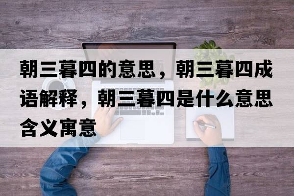 朝三暮四的意思，朝三暮四成語(yǔ)解釋?zhuān)核氖鞘裁匆馑己x寓意
