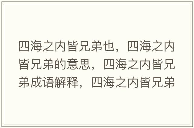 四海之內皆兄弟也，四海之內皆兄弟的意思，四海之內皆兄弟成語(yǔ)解釋?zhuān)暮Ｖ畠冉孕值苁鞘裁匆馑己x寓意