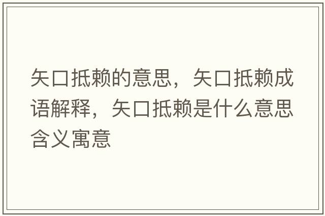 矢口抵賴(lài)的意思，矢口抵賴(lài)成語(yǔ)解釋?zhuān)缚诘仲?lài)是什么意思含義寓意