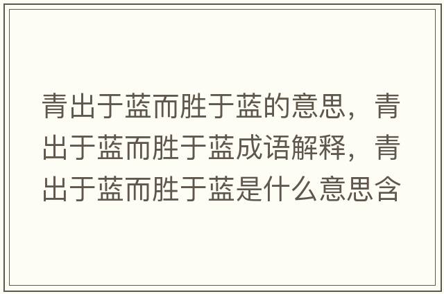 青出于藍而勝于藍的意思，青出于藍而勝于藍成語(yǔ)解釋?zhuān)喑鲇谒{而勝于藍是什么意思含義寓意