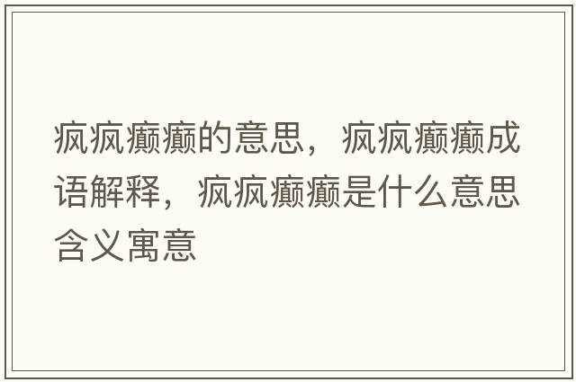 瘋瘋癲癲的意思，瘋瘋癲癲成語(yǔ)解釋?zhuān)偗偘d癲是什么意思含義寓意