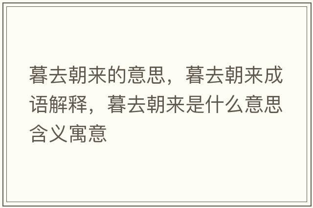 暮去朝來(lái)的意思，暮去朝來(lái)成語(yǔ)解釋?zhuān)喝コ瘉?lái)是什么意思含義寓意