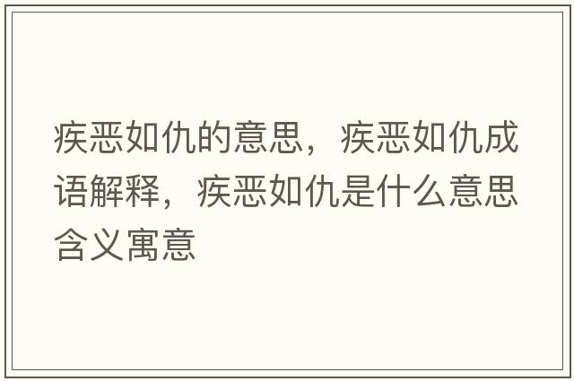 疾惡如仇的意思，疾惡如仇成語(yǔ)解釋?zhuān)矏喝绯鹗鞘裁匆馑己x寓意