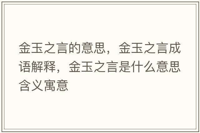 金玉之言的意思，金玉之言成語(yǔ)解釋?zhuān)鹩裰允鞘裁匆馑己x寓意