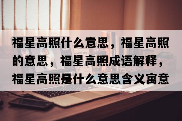 福星高照什么意思，福星高照的意思，福星高照成語(yǔ)解釋?zhuān)Ｐ歉哒帐鞘裁匆馑己x寓意