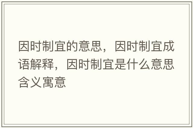 因時(shí)制宜的意思，因時(shí)制宜成語(yǔ)解釋?zhuān)驎r(shí)制宜是什么意思含義寓意