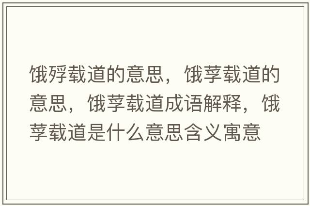 餓殍載道的意思，餓莩載道的意思，餓莩載道成語(yǔ)解釋?zhuān)I莩載道是什么意思含義寓意