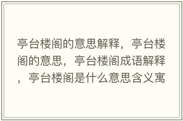 亭臺樓閣的意思解釋?zhuān)づ_樓閣的意思，亭臺樓閣成語(yǔ)解釋?zhuān)づ_樓閣是什么意思含義寓意