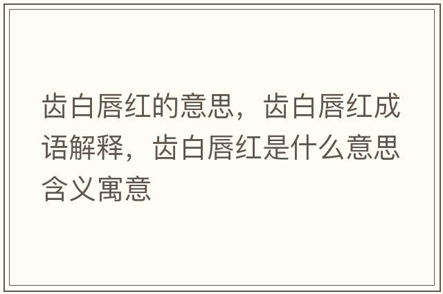 齒白唇紅的意思，齒白唇紅成語(yǔ)解釋?zhuān)X白唇紅是什么意思含義寓意