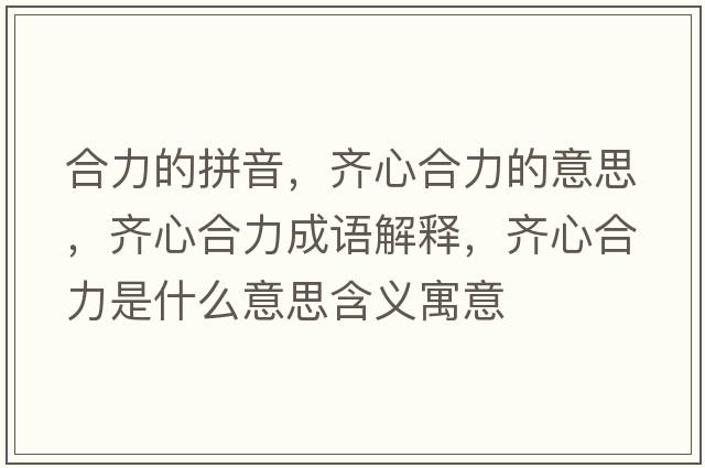 合力的拼音，齊心合力的意思，齊心合力成語(yǔ)解釋?zhuān)R心合力是什么意思含義寓意