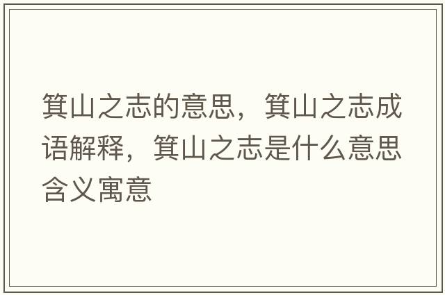 箕山之志的意思，箕山之志成語(yǔ)解釋?zhuān)街臼鞘裁匆馑己x寓意