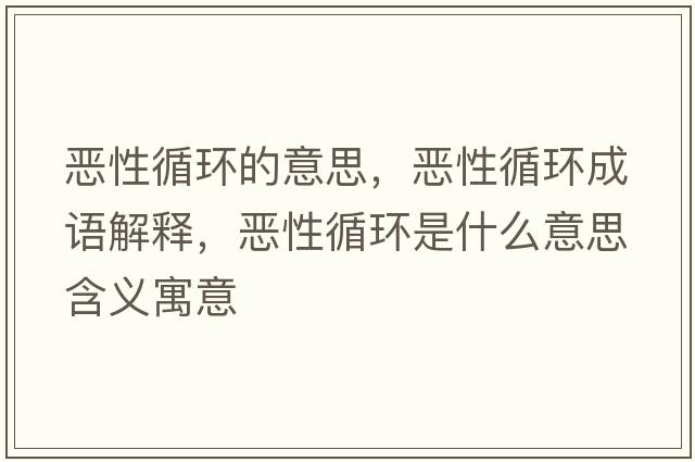 惡性循環(huán)的意思，惡性循環(huán)成語(yǔ)解釋?zhuān)瑦盒匝h(huán)是什么意思含義寓意