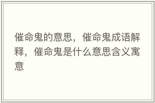 催命鬼的意思，催命鬼成語(yǔ)解釋?zhuān)呙硎鞘裁匆馑己x寓意