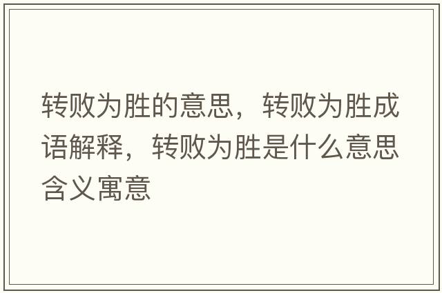 轉敗為勝的意思，轉敗為勝成語(yǔ)解釋?zhuān)D敗為勝是什么意思含義寓意