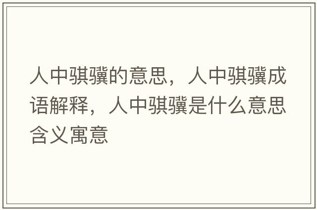 人中騏驥的意思，人中騏驥成語(yǔ)解釋?zhuān)酥序U驥是什么意思含義寓意