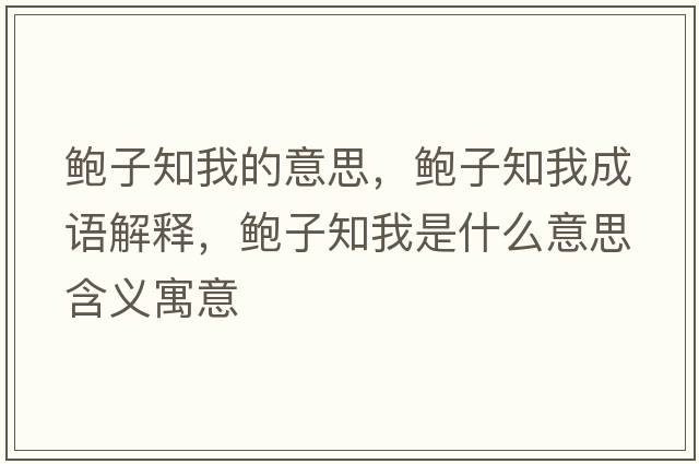 鮑子知我的意思，鮑子知我成語(yǔ)解釋?zhuān)U子知我是什么意思含義寓意