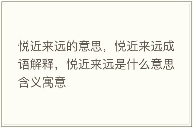 悅近來(lái)遠的意思，悅近來(lái)遠成語(yǔ)解釋?zhuān)瑦偨鼇?lái)遠是什么意思含義寓意