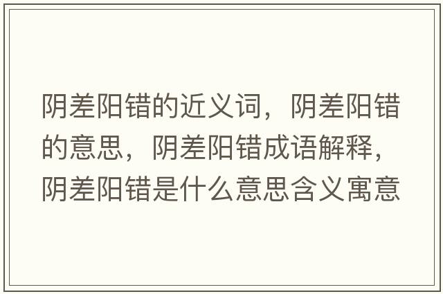 陰差陽(yáng)錯的近義詞，陰差陽(yáng)錯的意思，陰差陽(yáng)錯成語(yǔ)解釋?zhuān)幉铌?yáng)錯是什么意思含義寓意