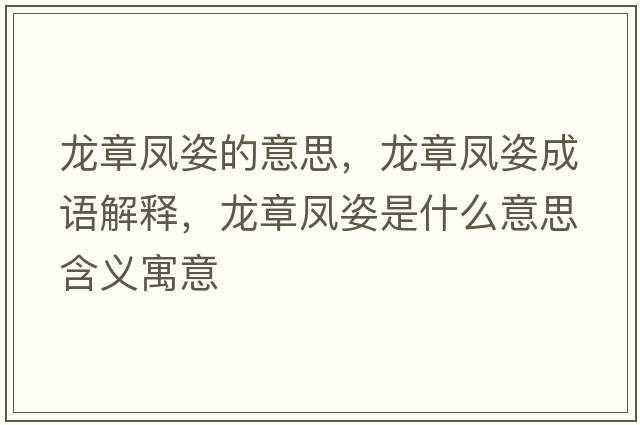 龍章鳳姿的意思，龍章鳳姿成語(yǔ)解釋?zhuān)堈馒P姿是什么意思含義寓意